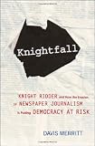 Merritt, Davis: Knightfall: Knight Ridder And How The Erosion Of Newspaper Journalism Is Putting Democracy At Risk Merritt, Davis: Knightfall: Knight Ridder And How The Erosion Of Newspaper Journalism Is Putting Democracy At Risk