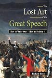 Dowis, Richard: The Lost Art of the Great Speech: How to Write One How to Deliver It Dowis, Richard: The Lost Art of the Great Speech: How to Write One How to Deliver It