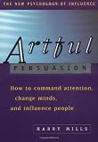 Mills, Harry: Artful Persuasion: How to Command Attention, Change Minds, and Influence People
