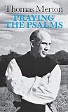 Merton, Thomas: Praying the Psalms Merton, Thomas: Praying the Psalms