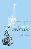 Brown, Raymond E.: An Adult Christ at Christmas: Essays on the Three Biblical Christmas Stories, Matthew 2 and Luke 2