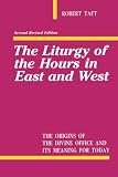 Taft, Robert F.: The Liturgy of the Hours in East and West: The Origins of the Divine Office and Its Meaning for Today
