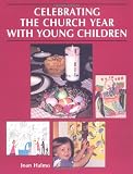 Halmo, Joan: Celebrating the Church Year With Young Children