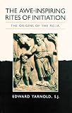 Yarnold, Edward: The Awe-Inspiring Rites of Initiation: The Origins of the Rcia Yarnold, Edward: The Awe-Inspiring Rites of Initiation: The Origins of the Rcia