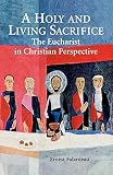 Falardeau, Ernest: A Holy and Living Sacrifice: The Eucharist in Christian Perspective