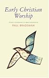 Bradshaw, Paul F.: Early Christian Worship: A Basic Introduction to Ideas and Practice Bradshaw, Paul F.: Early Christian Worship: A Basic Introduction to Ideas and Practice