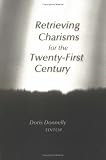Donnelly, Doris: Retrieving Charisms for the Twenty-First Century Donnelly, Doris: Retrieving Charisms for the Twenty-First Century