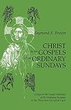 Brown, Raymond E.: Christ in the Gospels of the Ordinary Sundays: Essays on the Gospel Readings of the Ordinary Sundays in the Three-Year Liturgical Cycle