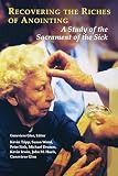 Wood, Susan: Recovering the Riches of Anointing: A Study of the Sacrament of the Sick Wood, Susan: Recovering the Riches of Anointing: A Study of the Sacrament of the Sick