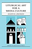 Crowley, Eileen D.: Liturgical Art for a Media Culture Crowley, Eileen D.: Liturgical Art for a Media Culture