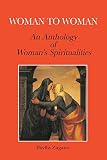 Zagano, Phyllis: Woman to Woman: An Anthology of Women's Spiritualities