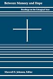 Johnson, Maxwell E.: Between Memory and Hope: Readings on the Liturgical Year