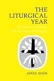 Adam, Adolf: Liturgical Year: Its History and Its Meaning After the Reform of the Liturgy Adam, Adolf: Liturgical Year: Its History and Its Meaning After the Reform of the Liturgy