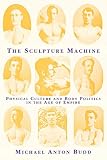 Budd, Michael Anton: The Sculpture Machine: Physical Culture and Body Politics in the Age of Empire