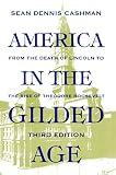 Cashman, Sean Dennis: America in the Gilded Age: From the Death of Lincoln to the Rise of Theodore Roosevelt
