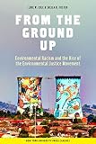 Cole, Luke W.: From the Ground Up: Environmental Racism and the Rise of the Environmental Justice Movement Cole, Luke W.: From the Ground Up: Environmental Racism and the Rise of the Environmental Justice Movement