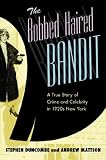 Duncombe, Stephen: The Bobbed Haired Bandit: A True Story of Crime And Celebrity in 1920s New York Duncombe, Stephen: The Bobbed Haired Bandit: A True Story of Crime And Celebrity in 1920s New York
