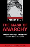 Ellis, Stephen: The Mask of Anarchy: The Destruction of Liberia and the Religious Dimension of an African Civil War Ellis, Stephen: The Mask of Anarchy: The Destruction of Liberia and the Religious Dimension of an African Civil War