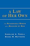Forell, Caroline: A Law of Her Own: The Reasonable Woman As a Measure of Man Forell, Caroline: A Law of Her Own: The Reasonable Woman As a Measure of Man