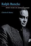 Henry, Charles P.: Ralph Bunche: Model Negro Or American Other?