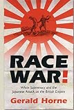 Horne, Gerald: Race War: White Supremacy And the Japanese Attack on the British Empire Horne, Gerald: Race War: White Supremacy And the Japanese Attack on the British Empire