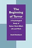 Kleinbard, David: The Beginning of Terror: A Psychological Study of Rainer Maria Rilke's Life and Work
