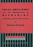 Kennedy, Duncan: Legal Education and the Reproduction of Hierarchy: A Polemic Against the System A Critical Edition Kennedy, Duncan: Legal Education and the Reproduction of Hierarchy: A Polemic Against the System A Critical Edition