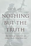Lubet, Steven: Nothing but the Truth: Why Trial Lawyers Don'T, Can'T, and Shouldn't Have to Tell the Whole Truth