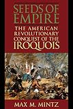 Mintz, Max M.: The Seeds of Empire: The American Revolutionary Conquest of the Iroquois Mintz, Max M.: The Seeds of Empire: The American Revolutionary Conquest of the Iroquois