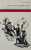 Sellers, M. N. S.: American Republicanism: Roman Ideology in the United States Constitution Sellers, M. N. S.: American Republicanism: Roman Ideology in the United States Constitution