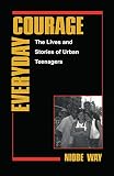 Way, Niobe: Everyday Courage: The Lives and Stories of Urban Teenagers Way, Niobe: Everyday Courage: The Lives and Stories of Urban Teenagers