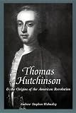 Walmsley, Andrew Stephen: Thomas Hutchinson and the Origins of the American Revolution