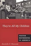 Wozniak, Danielle: They're All My Children: Foster Mothering in America Wozniak, Danielle: They're All My Children: Foster Mothering in America