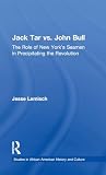 Lemisch, Jesse: Jack Tar Vs. John Bull: The Role of New York's Seamen in Precipitating the Revolution Lemisch, Jesse: Jack Tar Vs. John Bull: The Role of New York's Seamen in Precipitating the Revolution
