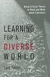 Tyson, Lois: Learning for a Diverse World: Using Critical Theory to Read and Write About Literature Tyson, Lois: Learning for a Diverse World: Using Critical Theory to Read and Write About Literature