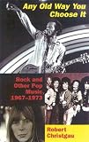Christgau, Robert: Any Old Way You Choose It: Rock and Other Pop Music, 1967-1973