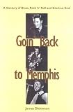 Dickerson, James: Goin Back to Memphis: A Century of Blues Rock N Roll, and Glorious Soul Dickerson, James: Goin Back to Memphis: A Century of Blues Rock N Roll, and Glorious Soul