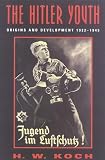 Koch, H. W.: The Hitler Youth: Origins and Development 1922-1945 Koch, H. W.: The Hitler Youth: Origins and Development 1922-1945