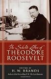 Brands, H. W.: The Selected Letters of Theodore Roosevelt
