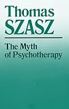 Szasz, Thomas: The Myth of Psychotherapy: Mental Healing As Religion, Rhetoric, and Repression Szasz, Thomas: The Myth of Psychotherapy: Mental Healing As Religion, Rhetoric, and Repression