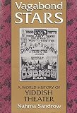 Sandrow, Nahma: Vagabond Stars: A World History of Yiddish Theater Sandrow, Nahma: Vagabond Stars: A World History of Yiddish Theater