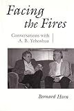 Horn, Bernard: Facing the Fires: Conversations With A.B. Yehoshua Horn, Bernard: Facing the Fires: Conversations With A.B. Yehoshua