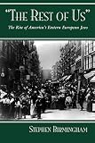 Birmingham, Steven: The Rest of Us: The Rise of America's Eastern European Jews