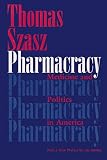 Szasz, Thomas Stephen: Pharmacracy: Medicine and Politics in America Szasz, Thomas Stephen: Pharmacracy: Medicine and Politics in America