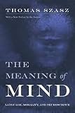 Szasz, Thomas Stephen: The Meaning of Mind: Language, Morality, and Neuroscience Szasz, Thomas Stephen: The Meaning of Mind: Language, Morality, and Neuroscience