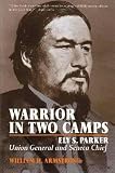 Armstrong, William H.: Warrior in Two Camps: Ely S. Parker, Union General and Seneca Chief Armstrong, William H.: Warrior in Two Camps: Ely S. Parker, Union General and Seneca Chief