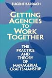 Bardach, Eugene: Getting Agencies to Work Together: The Practice and Theory of Managerial Craftsmanship