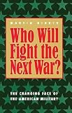Binkin, Martin: Who Will Fight the Next War?: The Changing Face of the American Military Binkin, Martin: Who Will Fight the Next War?: The Changing Face of the American Military