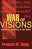 Deng, Francis M.: War of Visions: Conflicts of Identities in the Sudan Deng, Francis M.: War of Visions: Conflicts of Identities in the Sudan