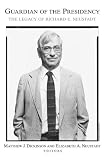 Dickinson, Matthew J.: Guardian of the Presidency: The Legacy of Richard E. Neustadt